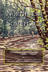 Northwest of Someplace: Stories from Roads Less Traveled. Volume I